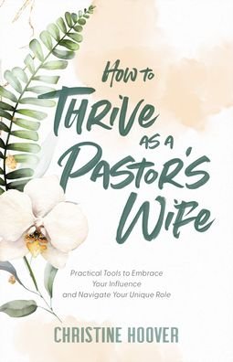Cover for Christine Hoover · How to Thrive as a Pastor's Wife – Practical Tools to Embrace Your Influence and Navigate Your Unique Role (Paperback Book) (2022)