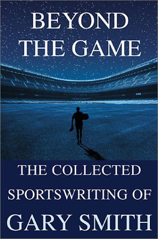 Beyond the Game: the Collected Sportswriting of Gary Smith - Gary Smith - Books - Grove Press / Atlantic Monthly Press - 9780802138491 - August 6, 2001