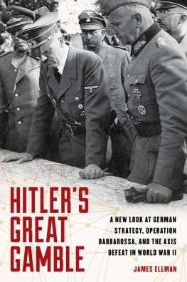 Cover for James Ellman · Hitler's Great Gamble: A New Look at German Strategy, Operation Barbarossa, and the Axis Defeat in World War II (Hardcover Book) (2019)