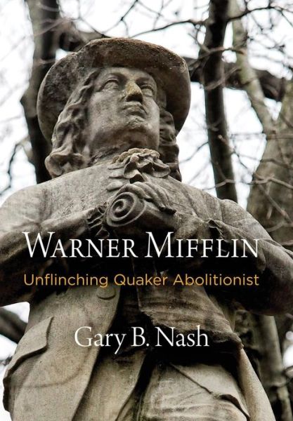 Cover for Gary B. Nash · Warner Mifflin: Unflinching Quaker Abolitionist - Early American Studies (Hardcover Book) (2017)