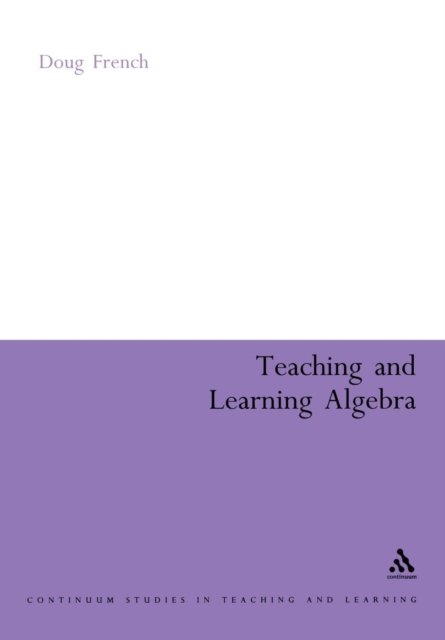 Cover for Doug French · Teaching and Learning Algebra - Continuum Studies in Mathematics Education (Paperback Book) [New edition] (2005)