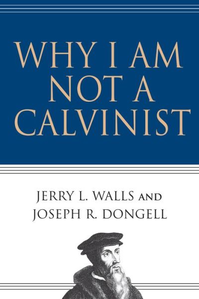Why I Am Not a Calvinist - Jerry L.; Dongell Walls - Outro - INTERVARSITY PRESS - 9780830832491 - 26 de março de 2004