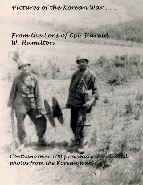 Pictures of the Korean War . . . : From the Lens of Cpl. Harold W. Hamilton - Michael Hamilton - Boeken - YBDS, LLC - 9780983417491 - 27 september 2018