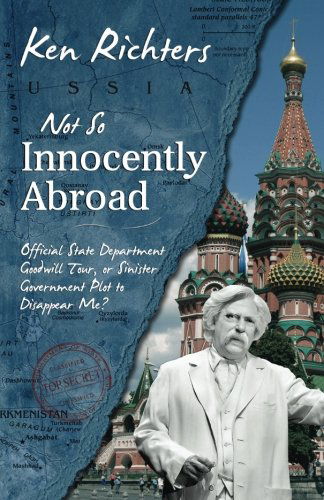 Cover for Ken Richters · Not So Innocently Abroad: Official State Department Tour or Sinister Government Plot to Disappear Me? (Paperback Book) (2013)