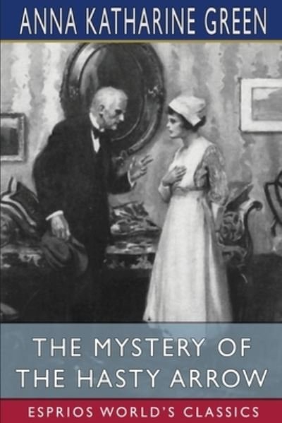 The Mystery of the Hasty Arrow (Esprios Classics) - Anna Katharine Green - Books - Blurb - 9781006586491 - March 26, 2024