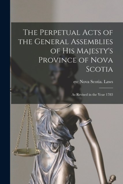 Cover for Etc Nova Scotia Laws · The Perpetual Acts of the General Assemblies of His Majesty's Province of Nova Scotia [microform] (Paperback Bog) (2021)