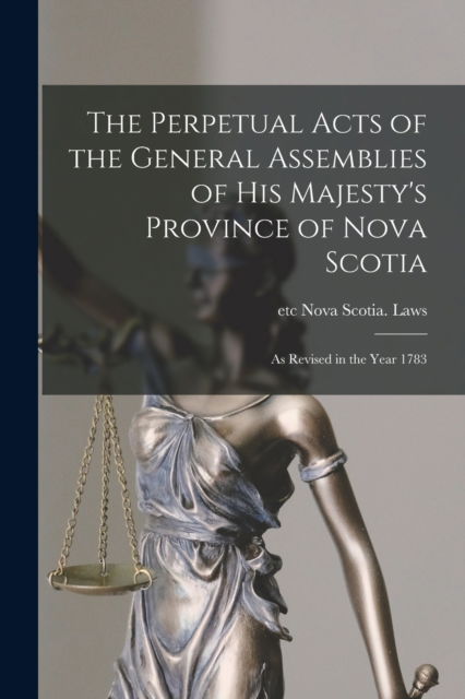 Cover for Etc Nova Scotia Laws · The Perpetual Acts of the General Assemblies of His Majesty's Province of Nova Scotia [microform] (Paperback Book) (2021)