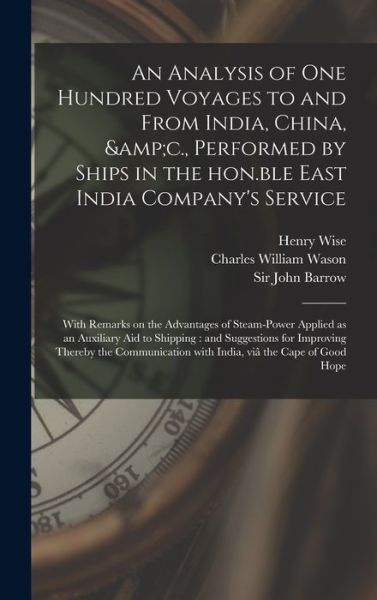 Cover for Henry Wise · An Analysis of One Hundred Voyages to and From India, China, &amp;c., Performed by Ships in the Hon.ble East India Company's Service: With Remarks on the Advantages of Steam-power Applied as an Auxiliary Aid to Shipping: and Suggestions for Improving... (Hardcover Book) (2021)