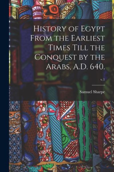 Cover for Samuel 1799-1881 Sharpe · History of Egypt From the Earliest Times Till the Conquest by the Arabs, A.D. 640.; v.1 (Paperback Book) (2021)