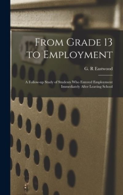 Cover for G R Eastwood · From Grade 13 to Employment (Innbunden bok) (2021)