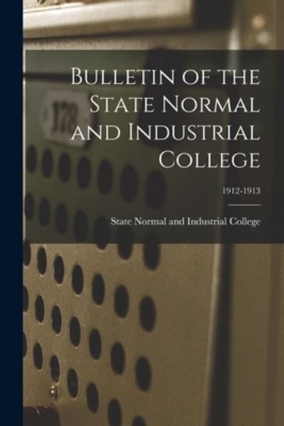 Cover for State Normal and Industrial College ( · Bulletin of the State Normal and Industrial College; 1912-1913 (Paperback Book) (2021)