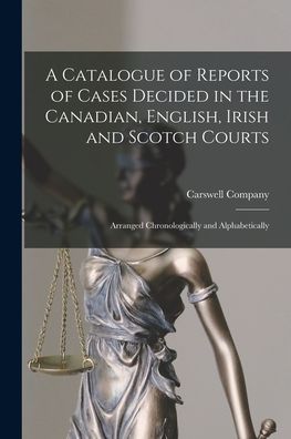 Cover for Carswell Company · A Catalogue of Reports of Cases Decided in the Canadian, English, Irish and Scotch Courts [microform] (Paperback Book) (2021)