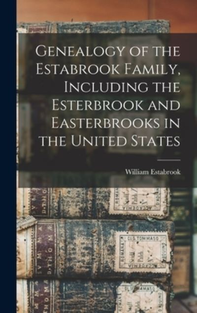 Cover for William Estabrook · Genealogy of the Estabrook Family, Including the Esterbrook and Easterbrooks in the United States (Book) (2022)