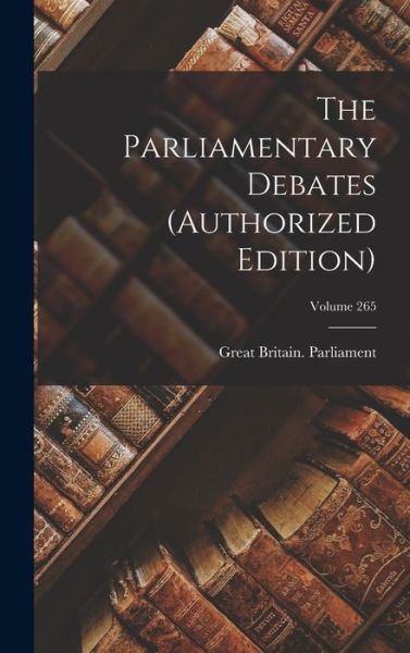 Cover for Great Britain Parliament · Parliamentary Debates (authorized Edition); Volume 265 (Buch) (2022)