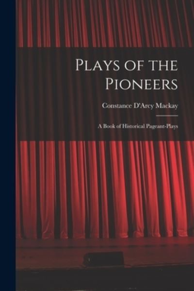 Cover for Constance D'Arcy MacKay · Plays of the Pioneers (Book) (2022)