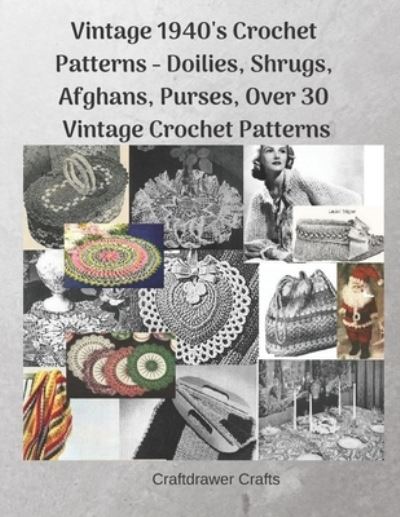 Vintage 1940's Crochet Patterns - Doilies, Shrugs, Afghans, Purses, Over 30 Vintage Crochet Patterns - Craftdrawer Crafts - Książki - Independently Published - 9781091061491 - 20 marca 2019