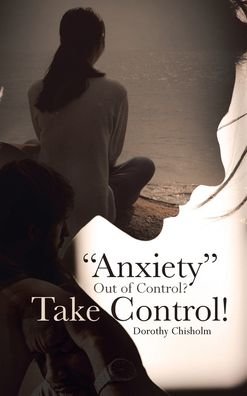 Cover for Dorothy Chisholm · &quot;Anxiety&quot; Out of Control? Take Control! (Gebundenes Buch) (2019)