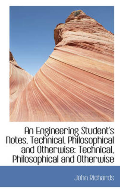 Cover for John Richards · An Engineering Student's Notes, Technical, Philosophical and Otherwise (Paperback Book) (2009)