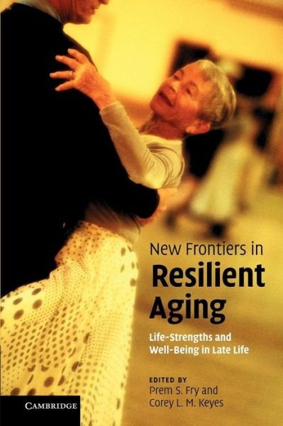 Cover for Fry, Prem S, Keyes, · New Frontiers in Resilient Aging: Life-Strengths and Well-Being in Late Life (Pocketbok) (2013)