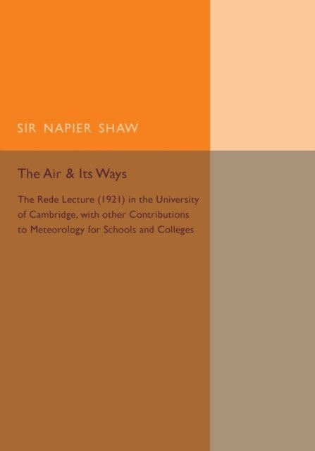 Cover for Napier Shaw · The Air and its Ways: The Rede Lecture (1921) in the University of Cambridge, with Other Contributions to Meteorology for Schools and Colleges (Pocketbok) (2015)