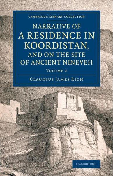 Cover for Claudius James Rich · Narrative of a Residence in Koordistan, and on the Site of Ancient Nineveh: With Journal of a Voyage down the Tigris to Bagdad and an Account of a Visit to Shirauz and Persepolis - Cambridge Library Collection - Archaeology (Paperback Book) (2014)