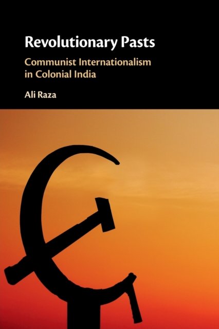 Cover for Raza, Ali (Lahore University of Management Sciences, Pakistan) · Revolutionary Pasts: Communist Internationalism in Colonial India (Pocketbok) (2022)