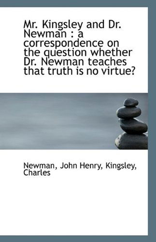 Cover for Newman John Henry · Mr. Kingsley and Dr. Newman: a Correspondence on the Question Whether Dr. Newman Teaches That Truth (Paperback Book) (2009)