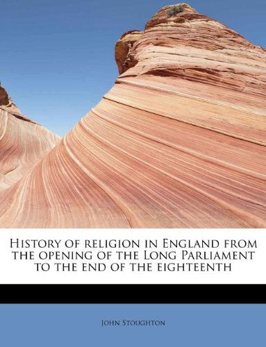 Cover for John Stoughton · History of Religion in England from the Opening of the Long Parliament to the End of the Eighteenth (Paperback Book) (2009)