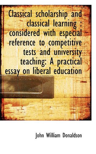 Cover for John William Donaldson · Classical Scholarship and Classical Learning: Considered with Especial Reference to Competitive Tes (Hardcover Book) (2009)