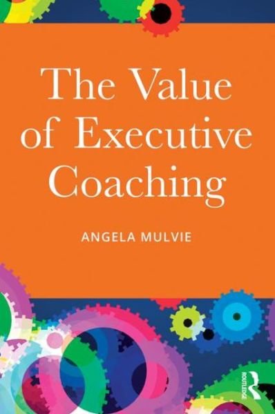 Cover for Mulvie, Angela (Corporate Elevation International, UK) · The Value of Executive Coaching (Pocketbok) (2015)