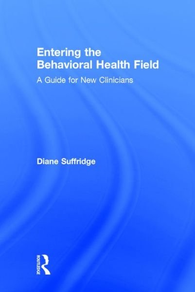 Entering the Behavioral Health Field: A Guide for New Clinicians - Suffridge, Diane (Dominican University of California, San Rafael, California, USA) - Books - Taylor & Francis Ltd - 9781138186491 - May 9, 2016