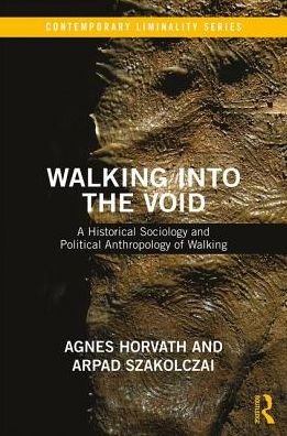 Cover for Szakolczai, Arpad (University College Cork, Ireland) · Walking into the Void: A Historical Sociology and Political Anthropology of Walking - Contemporary Liminality (Paperback Bog) (2017)