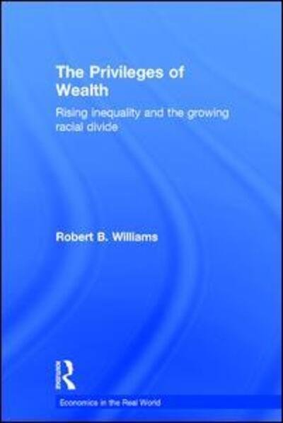 The Privileges of Wealth: Rising inequality and the growing racial divide - Economics in the Real World - Robert Williams - Bøger - Taylor & Francis Ltd - 9781138227491 - 6. december 2016