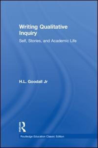 Cover for H.L. Goodall Jr · Writing Qualitative Inquiry: Self, Stories, and Academic Life - Routledge Education Classic Edition (Paperback Book) (2018)