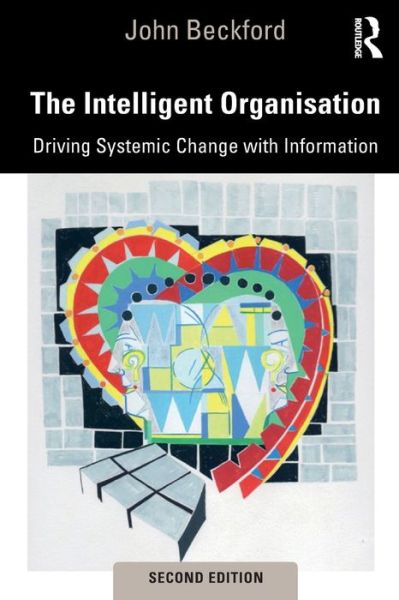 Cover for Beckford, John (Loughborough University, UK) · The Intelligent Organisation: Driving Systemic Change with Information (Paperback Book) (2019)