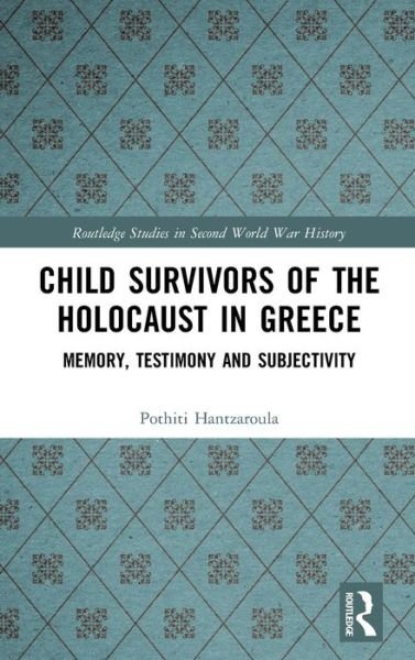 Cover for Pothiti Hantzaroula · Child Survivors of the Holocaust in Greece: Memory, Testimony and Subjectivity - Routledge Studies in Second World War History (Hardcover Book) (2020)