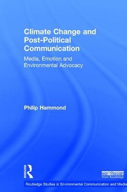 Cover for Philip Hammond · Climate Change and Post-Political Communication: Media, Emotion and Environmental Advocacy - Routledge Studies in Environmental Communication and Media (Hardcover Book) (2017)