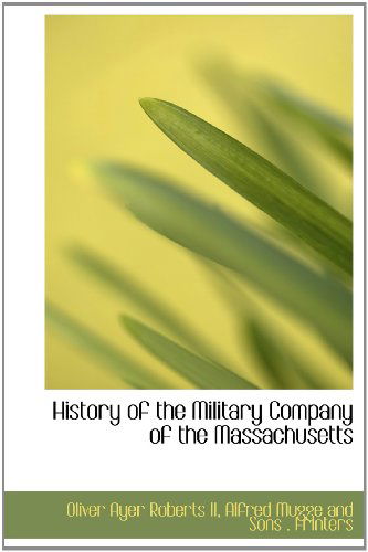 Cover for Oliver Ayer Roberts · History of the Military Company of the Massachusetts (Hardcover Book) (2010)