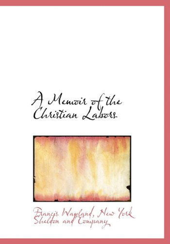 Cover for Francis Wayland · A Memoir of the Christian Labors (Hardcover Book) (2010)