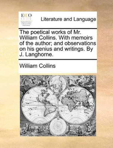 The Poetical Works of Mr. William Collins. with Memoirs of the Author; and Observations on His Genius and Writings. by J. Langhorne. - William Collins - Books - Gale ECCO, Print Editions - 9781140743491 - May 27, 2010