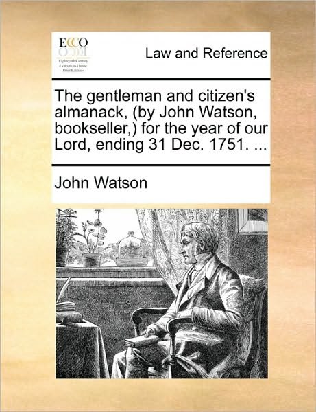 The Gentleman and Citizen's Almanack, (By John Watson, Bookseller, ) for the Year of Our Lord, Ending 31 Dec. 1751. ... - John Watson - Kirjat - Gale Ecco, Print Editions - 9781170092491 - keskiviikko 9. kesäkuuta 2010
