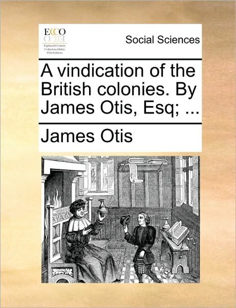 Cover for James Otis · A Vindication of the British Colonies. by James Otis, Esq; ... (Pocketbok) (2010)