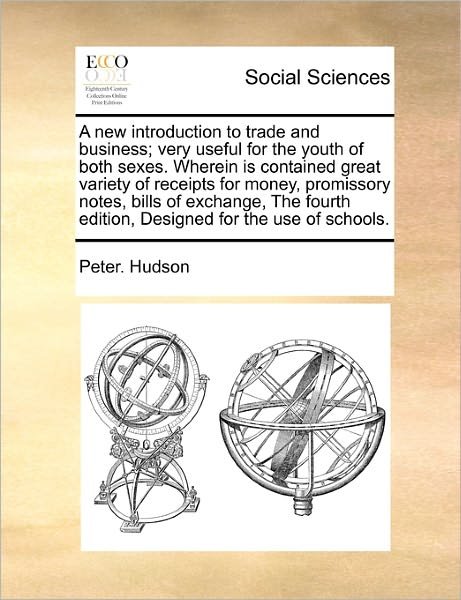 Cover for Peter Hudson · A New Introduction to Trade and Business; Very Useful for the Youth of Both Sexes. Wherein is Contained Great Variety of Receipts for Money, Promissory (Paperback Book) (2010)
