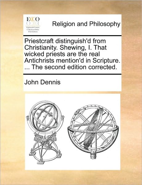 Cover for John Dennis · Priestcraft Distinguish'd from Christianity. Shewing, I. That Wicked Priests Are the Real Antichrists Mention'd in Scripture. ... the Second Edition C (Paperback Book) (2010)