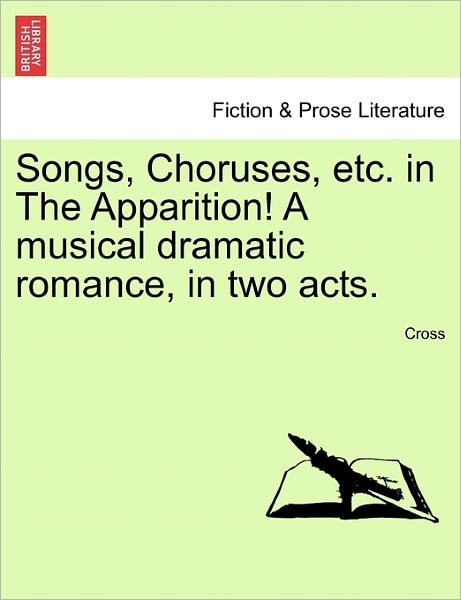 Cover for Cross · Songs, Choruses, Etc. in the Apparition! a Musical Dramatic Romance, in Two Acts. (Pocketbok) (2011)