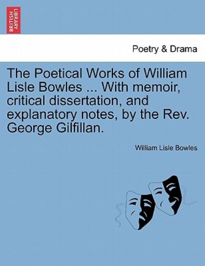 The Poetical Works of William Lisle Bowles ... with Memoir, Critical Dissertation, and Explanatory Notes, by the Rev. George Gilfillan. - William Lisle Bowles - Livros - British Library, Historical Print Editio - 9781241091491 - 1 de fevereiro de 2011
