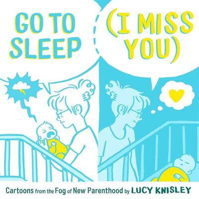 Cover for Lucy Knisley · Go to Sleep (I Miss You): Cartoons from the Fog of New Parenthood (Innbunden bok) (2020)