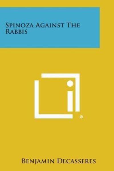 Spinoza Against the Rabbis - Benjamin Decasseres - Livres - Literary Licensing, LLC - 9781258989491 - 27 octobre 2013