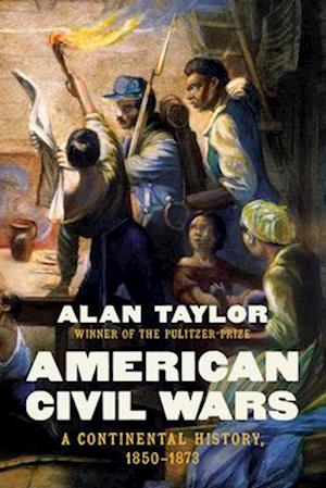 Cover for Taylor, Alan (University of Virginia) · American Civil Wars: A Continental History, 1850-1873 (Paperback Book) (2025)
