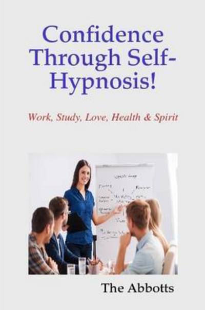 Cover for The Abbotts · Confidence Through Self-hypnosis! - Work, Study, Love, Health &amp; Spirit (Taschenbuch) (2015)